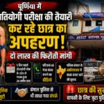 पूर्णिया में प्रतियोगी परीक्षा की तैयारी कर रहे छात्र का अपहरण, दो लाख की फिरौती मांगी